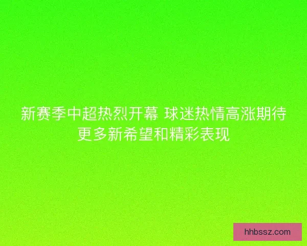 新赛季中超热烈开幕 球迷热情高涨期待更多新希望和精彩表现